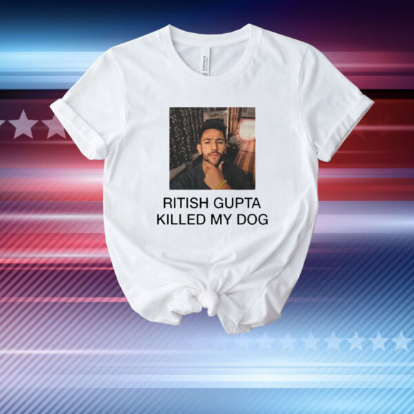 Ritish Gupta killed my dog T-Shirt