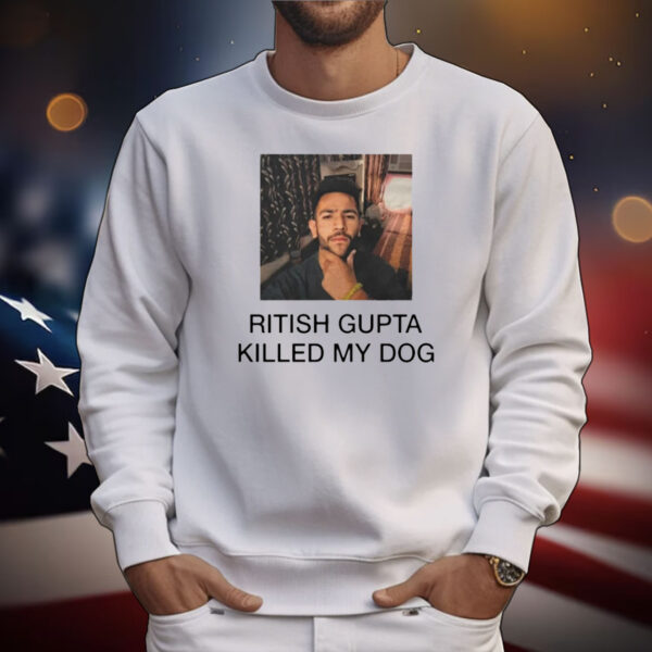 Ritish Gupta killed my dog T-Shirt