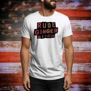 Rude ginger bitch Tee Shirt