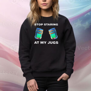 Stop staring at my jugs Tee Shirt