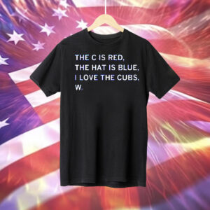 The C is Red, The Hat is Blue, I Love the Cubs, W TShirt