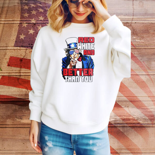 Uncle Sam red white and better than you Tee Shirt