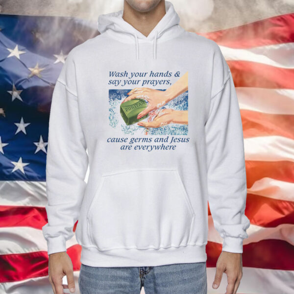 Wash Your Hands & Say Your Prayers, Cause Germs And Jesus Are Everywhere Sweat Shirt