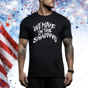 We move in the shadows Tee Shirt