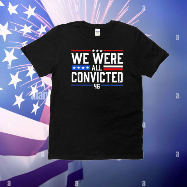 We were all convicted 46 T-Shirt