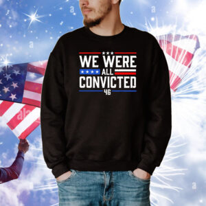 We were all convicted 46 T-Shirt