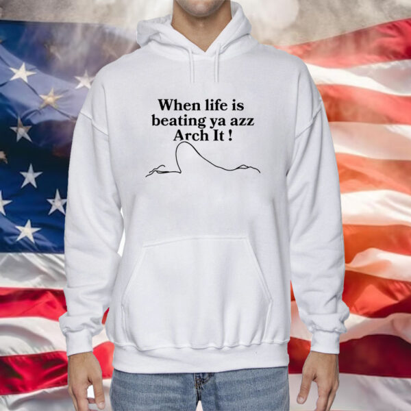 When Life Is Beating Ya Azz Arch It T-Shirt