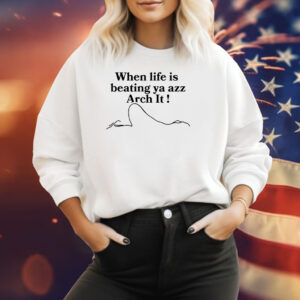 When Life Is Beating Ya Azz Arch It T-Shirt