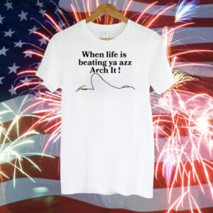 When Life Is Beating Ya Azz Arch It T-Shirt