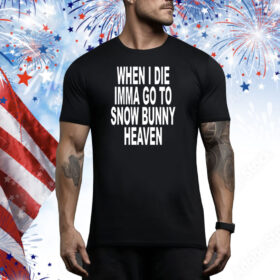 When i die imma go to snow bunny heaven Tee Shirt