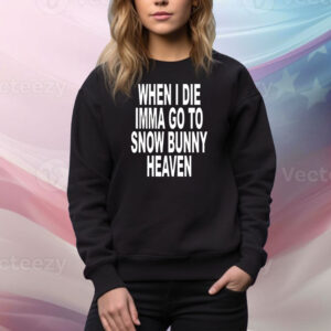 When i die imma go to snow bunny heaven Tee Shirt