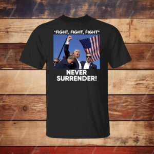 Trump Fight Never Surrender Hoodie Shirt