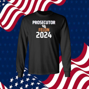 Kamala Harris Prosecutor Vs Felon 2024 LongSleeve Shirt