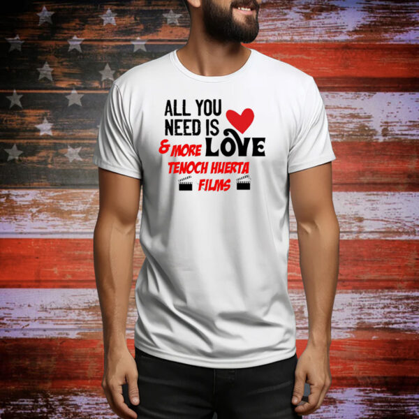 All You Tunitas Need Is Love And More Love Tenoch Huerta Films Tee Shirt