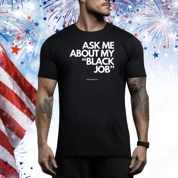 Ask Me About My Black Job Tee Shirt