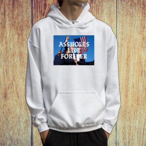 Assholes Live Forever Trump Cant Be Killed Tee Shirt