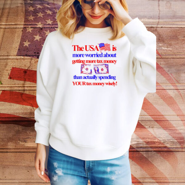 Barely Legal Clothing The Usa Is More Worried About Getting More Tax Money Than Actually Spending Your Tax Money Wisely Tee Shirt