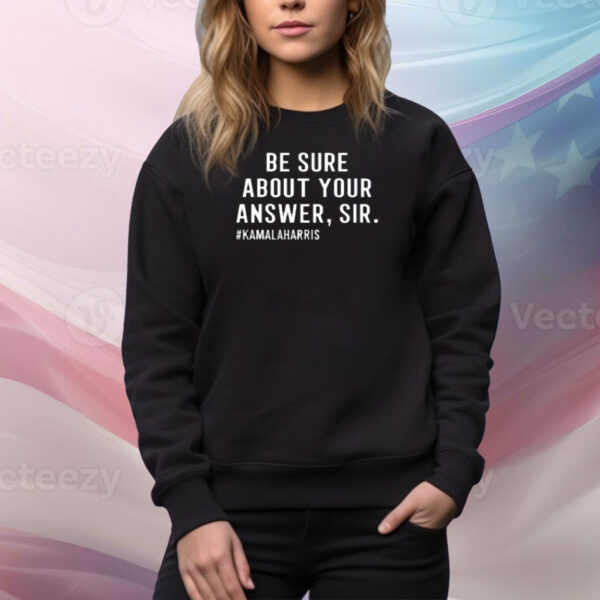 Be Sure About Your Answer Sir #Hamalaharris Tee Shirt