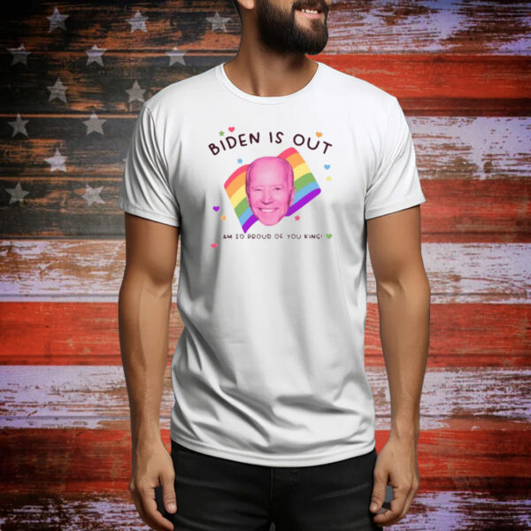 Biden Is Out I Am So Proud Of You King Tee Shirt