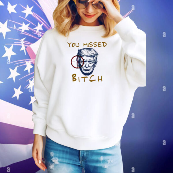 Donald Trump Shooting You Missed Bitch Tee Shirt