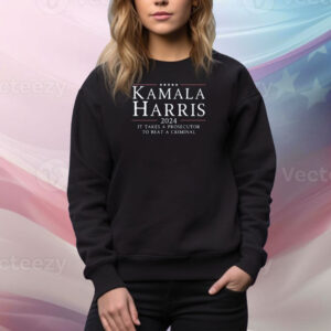 Harrisprosecutorfelon Store Kamala Harris 2024 It Takes A Prosecutor To Beat A Criminal Tee Shirt