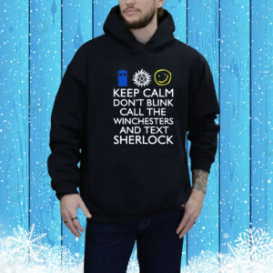 Keep Calm Don't Blink Call The Winchesters And Text Sherlock Tee Shirt