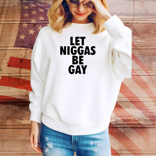 Let Niggas Be Gay Tee Shirt