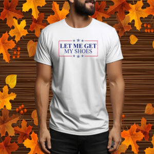 Let me get my shoes Trump shot shirt, Trump shooting Tee Shirt