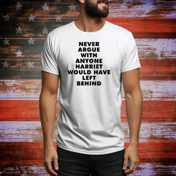 Never Argue With Anyone Harriet Would Have Left Behind Tee Shirt