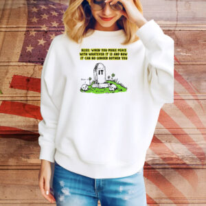 Official Bliss When You Make Peace With Whatever It Is And Now It Can No Longer Bother You Tee Shirt