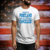Official I Went To Portland And All I Got Was Cancelled Tee Shirt