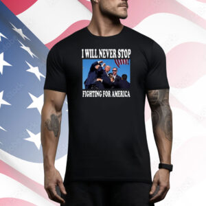 Official I Will Never Stop Fighting For America Trump 2024 photo Tee Shirt