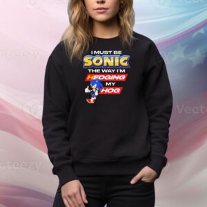 Official Sonic I Must Be Sonic The Way I’m Hedging My Hog Tee Shirt