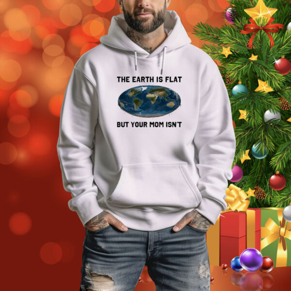 Official The Earth Is Flat But Your Mom Isn't New Tee Shirt