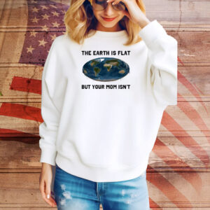 Official The Earth Is Flat But Your Mom Isn't New Tee Shirt