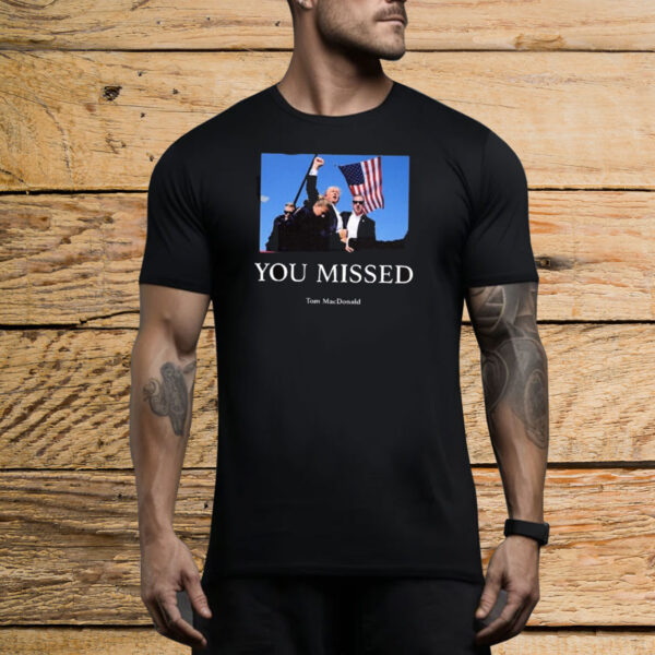 Official You Missed Trump Tom Macdonald 2024 Tee Shirt