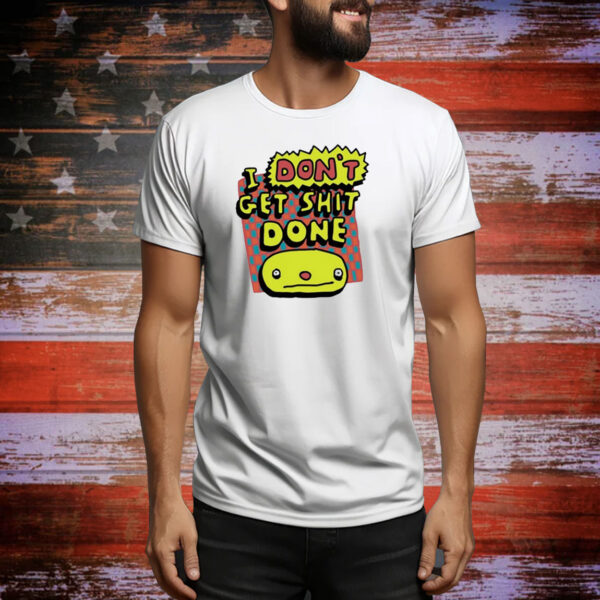 Official Zoe Bread I Don’t Get Shit Done Tee Shirt