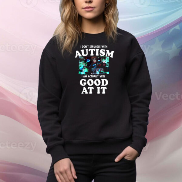 Peachiiekeen I Don't Struggle With Autism I Am Actually Very Good At It Tee Shirt