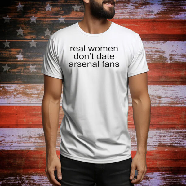 Real Woman Don't Date Arsenal Fans Tee Shirt