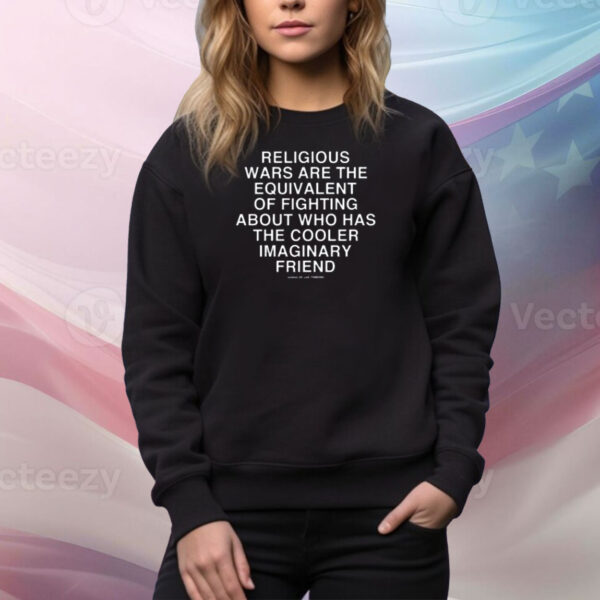 Religious Wars Are The Equivalent Of Fighting About Who Has The Cooler Imaginary Friend Assholes Live Forever Tee Shirt