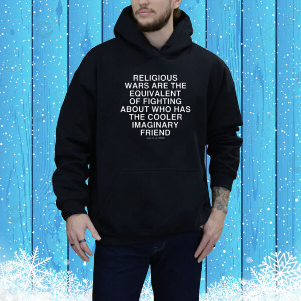 Religious Wars Are The Equivalent Of Fighting About Who Has The Cooler Imaginary Friend Assholes Live Forever Tee Shirt