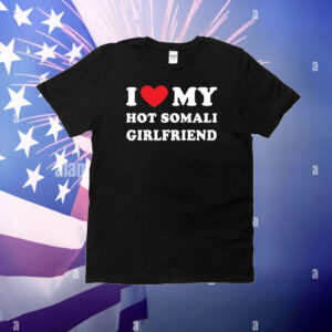 Somalitiktok I Love My Hot Somali Girlfriend T-Shirt
