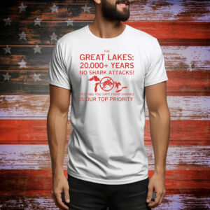 The Great Lakes: 20,000+ Years with No Shark Attack! Keeping you safe from sharks is our top priority Tee Shirt