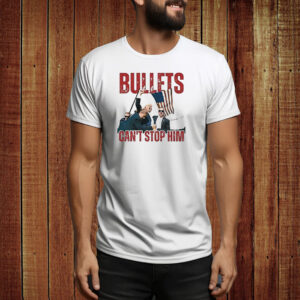 Trump Bullets Can’t Stop Him Tee Shirt