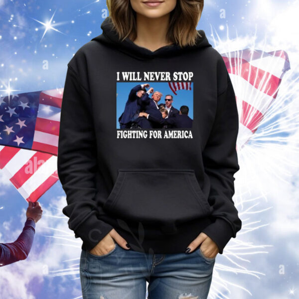 Trump Rally I Will Never Stop Fighting For America Tee Shirt