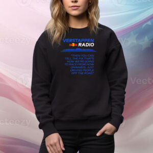 Verstappen Radio Then You Can Tell The Fia That’s How We’re Going To Race From Now Onwards Tee Shirt