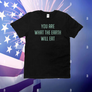 Welcome To Night Vale You Are What The Earth Will Eat T-Shirt