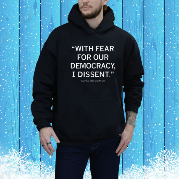 With fear for our democracy, I dissent. Justice Sonia Sotomayor Tee Shirt