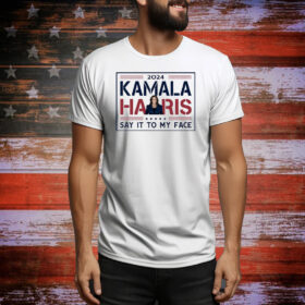 Official Kamala Harris Say It To My Face 2024 Democratic USA Tee Shirt