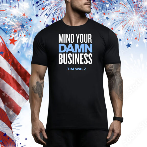 Official Mind Your Damn Business Tim Walz Tee Shirt